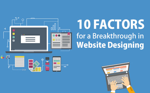 10 Factors for a Breakthrough in Website Designing 10 Factors for a Breakthrough in Website Designing