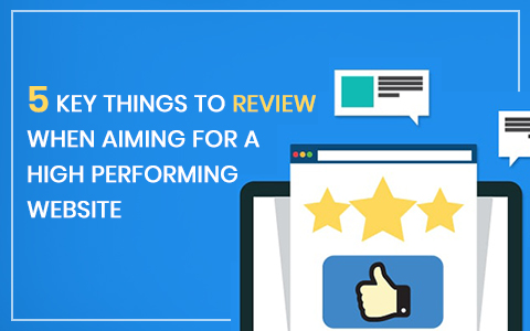 5 Key Things To Review When Aiming For a High Performing Website 5 Key Things To Review When Aiming For a High Performing Website