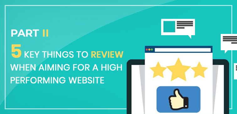 Part II - 5 Key Things to Review when Aiming for a High Performing Website part-ii-5-key-things-to-review-when-aiming-for-a-high-performing-website