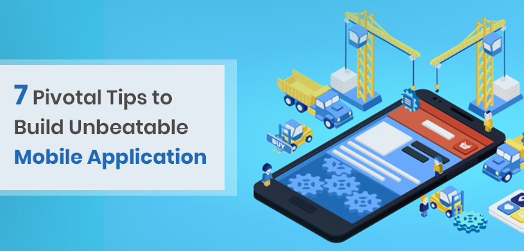 7 Pivotal Tips to Build Unbeatable Mobile Application 7-pivotal-tips-to-build-unbeatable-mobile-application