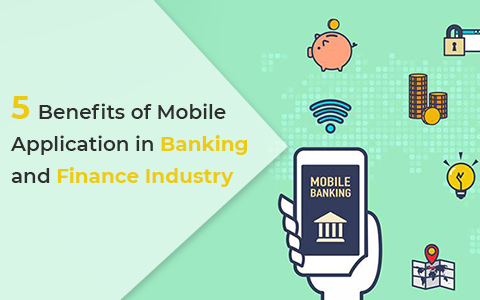 5 Benefits of Mobile Application in Banking and Finance Industry 5 Benefits of Mobile Application in Banking and Finance Industry