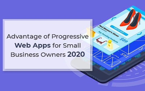 Advantage of Progressive Web Apps for Small Business Owners 2020 Advantage of Progressive Web Apps for Small Business Owners 2020