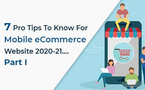 7 Pro Tips to know for Mobile eCommerce Website 2020-21….Part I 7 Pro Tips to know for Mobile eCommerce Website 2020-21….Part I