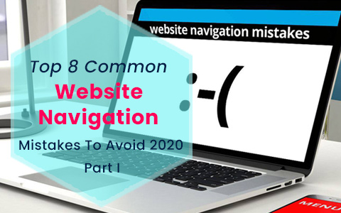 Top 8 Common Website Navigation Mistakes To Avoid 2020…Part I Top 8 Common Website Navigation Mistakes To Avoid 2020…Part I