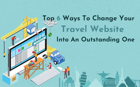 Top 6 Ways To Change Your Travel Website Into An Outstanding One Top 6 Ways To Change Your Travel Website Into An Outstanding One