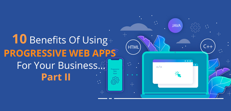 10 Benefits Of Using Progressive Web Apps For Your Business…Part II 10-benefits-of-using-progressive-web-apps-for-your-business-part-ii