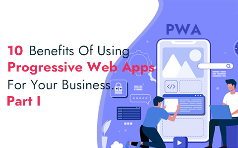 10 Benefits Of Using Progressive Web Apps For Your Business…Part I 10 Benefits Of Using Progressive Web Apps For Your Business…Part I