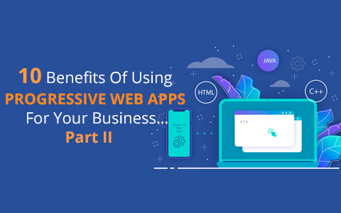 10 Benefits Of Using Progressive Web Apps For Your Business…Part II 10 Benefits Of Using Progressive Web Apps For Your Business…Part II