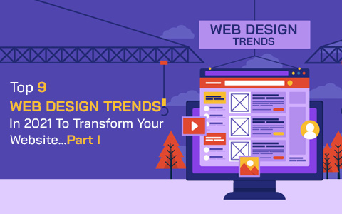 Top 9 Web Design Trends In 2021 To Transform Your Website…Part I Top 9 Web Design Trends In 2021 To Transform Your Website…Part I