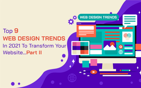 Top 9 Web Design Trends In 2021 To Transform Your Website…Part II Top 9 Web Design Trends In 2021 To Transform Your Website…Part II