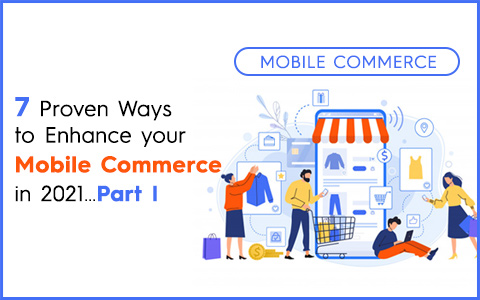 7 Proven Ways To Enhance Your Mobile Commerce In 2021…Part I 7 Proven Ways To Enhance Your Mobile Commerce In 2021…Part I