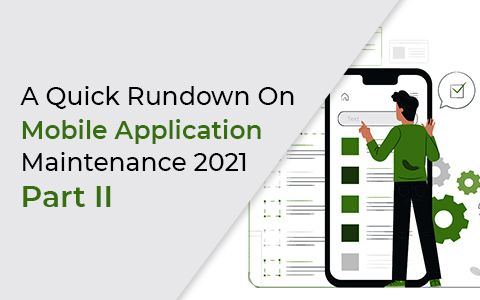 A Quick Rundown On Mobile Application Maintenance 2021…Part II A Quick Rundown On Mobile Application Maintenance 2021…Part II