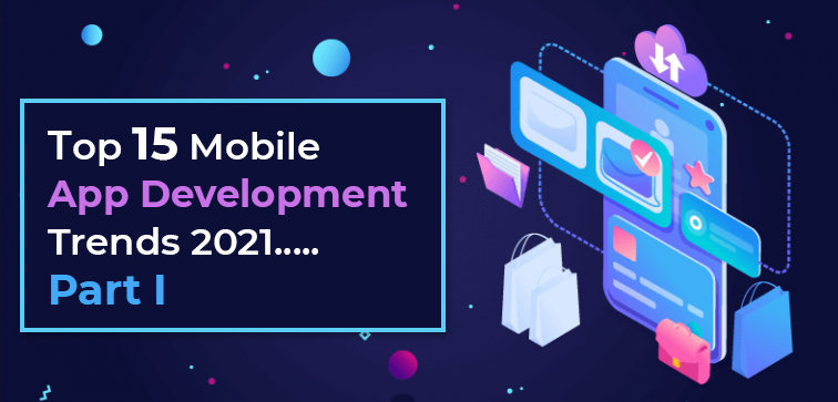 Top 15 Mobile App Development Trends 2021…Part I top-15-mobile-app-development-trends-2021-part-i