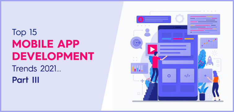 Top 15 Mobile App Development Trends 2021…Part III top-15-mobile-app-development-trends-2021-part-iii