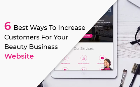 6 Best Ways To Increase Customers For Your Beauty Business Website 6 Best Ways To Increase Customers For Your Beauty Business Website
