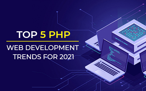 Top 5 PHP Web Development Trends For 2021 Top 5 PHP Web Development Trends For 2021