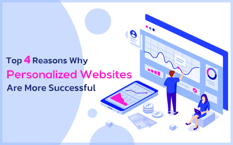 Top 4 Reasons Why Personalized Websites Are More Successful Top 4 Reasons Why Personalized Websites Are More Successful
