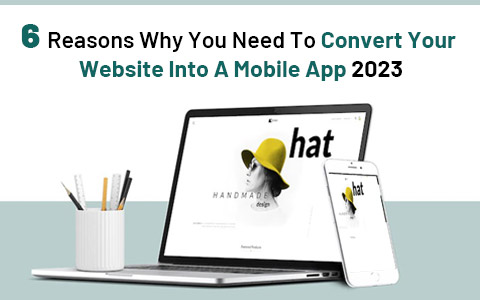 6 Reasons Why You Need To Convert Your Website Into A Mobile App 2023 6 Reasons Why You Need To Convert Your Website Into A Mobile App 2023