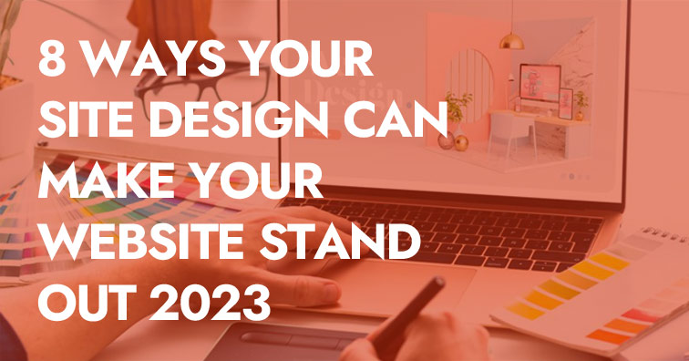 8 Ways Your Site Design Can Make Your Website Stand Out 2023 8-ways-your-site-design-can-make-your-website-stand-out-2023