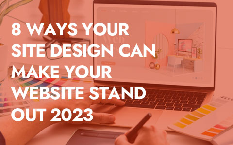 8 Ways Your Site Design Can Make Your Website Stand Out 2023 8 Ways Your Site Design Can Make Your Website Stand Out 2023