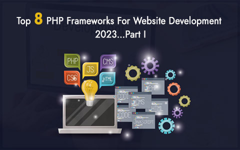 Top 8 PHP Frameworks For Website Development 2023…Part I Top 8 PHP Frameworks For Website Development 2023…Part I