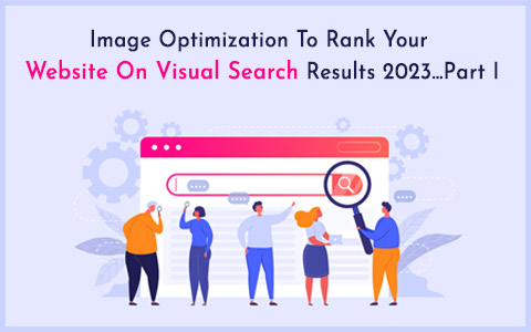 Image Optimization To Rank Your Website On Visual Search Results 2023…Part I Image Optimization To Rank Your Website On Visual Search Results 2023…Part I