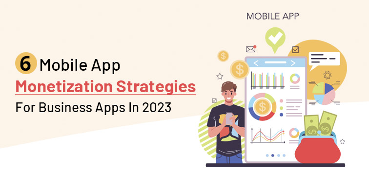 6 Mobile App Monetization Strategies For Business Apps In 2023 6-mobile-app-monetization-strategies-for-business-apps-in-2023
