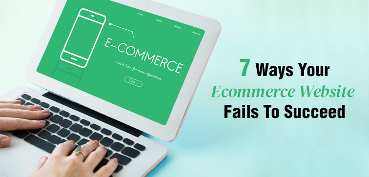 7 Ways Your Ecommerce Website Fails To Succeed ecommerce-website