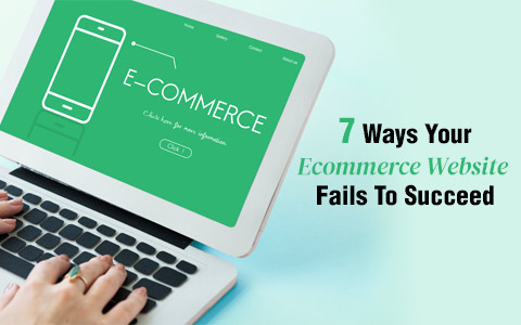 7 Ways Your Ecommerce Website Fails To Succeed 7 Ways Your Ecommerce Website Fails To Succeed