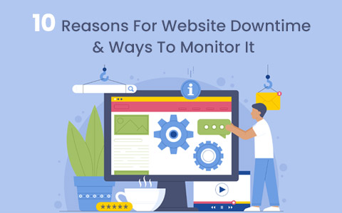 10 Reasons For Website Downtime & Ways To Monitor It 10 Reasons For Website Downtime & Ways To Monitor It